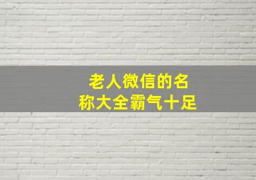 老人微信的名称大全霸气十足