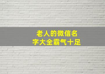 老人的微信名字大全霸气十足