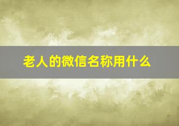 老人的微信名称用什么