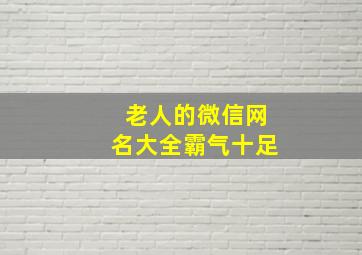 老人的微信网名大全霸气十足