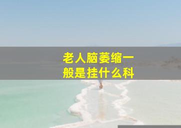 老人脑萎缩一般是挂什么科