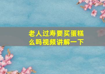 老人过寿要买蛋糕么吗视频讲解一下