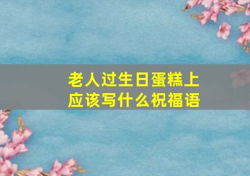 老人过生日蛋糕上应该写什么祝福语