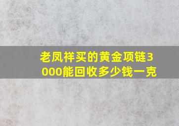 老凤祥买的黄金项链3000能回收多少钱一克