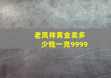 老凤祥黄金卖多少钱一克9999