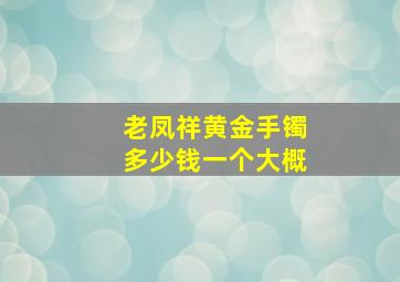 老凤祥黄金手镯多少钱一个大概