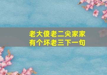 老大傻老二尖家家有个坏老三下一句