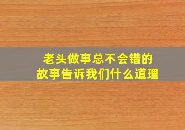 老头做事总不会错的故事告诉我们什么道理