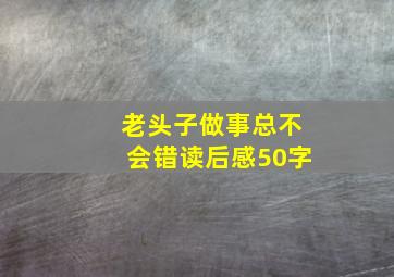 老头子做事总不会错读后感50字