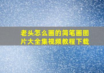 老头怎么画的简笔画图片大全集视频教程下载