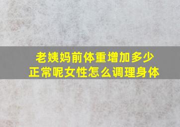 老姨妈前体重增加多少正常呢女性怎么调理身体