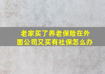 老家买了养老保险在外面公司又买有社保怎么办