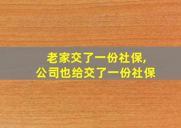 老家交了一份社保,公司也给交了一份社保