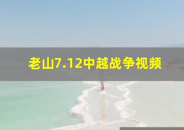 老山7.12中越战争视频