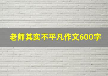 老师其实不平凡作文600字