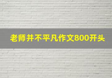 老师并不平凡作文800开头