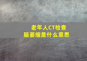 老年人CT检查脑萎缩是什么意思