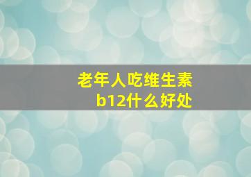 老年人吃维生素b12什么好处