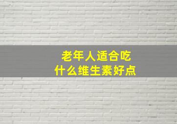 老年人适合吃什么维生素好点