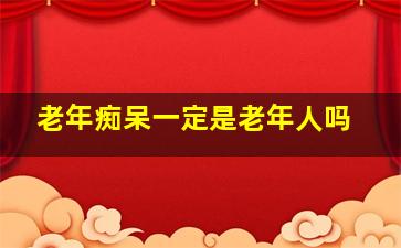 老年痴呆一定是老年人吗