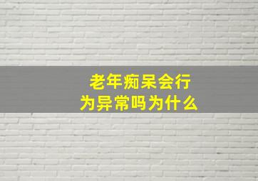 老年痴呆会行为异常吗为什么