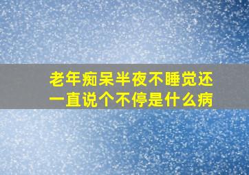 老年痴呆半夜不睡觉还一直说个不停是什么病