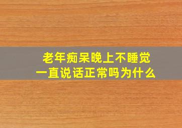 老年痴呆晚上不睡觉一直说话正常吗为什么