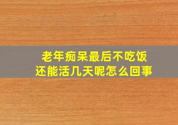 老年痴呆最后不吃饭还能活几天呢怎么回事