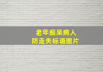 老年痴呆病人防走失标语图片