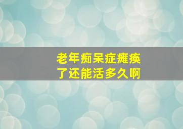 老年痴呆症瘫痪了还能活多久啊