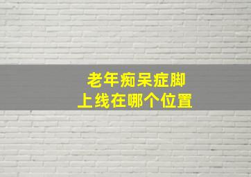 老年痴呆症脚上线在哪个位置