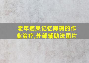 老年痴呆记忆障碍的作业治疗,外部辅助法图片