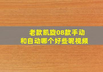 老款凯旋08款手动和自动哪个好些呢视频