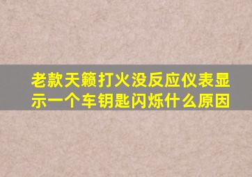 老款天籁打火没反应仪表显示一个车钥匙闪烁什么原因