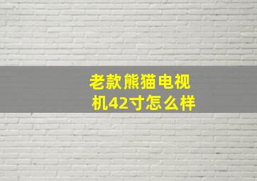 老款熊猫电视机42寸怎么样