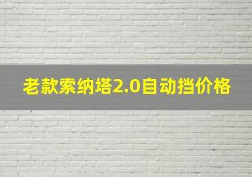 老款索纳塔2.0自动挡价格