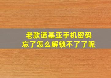 老款诺基亚手机密码忘了怎么解锁不了了呢