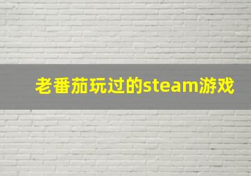 老番茄玩过的steam游戏