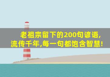 老祖宗留下的200句谚语,流传千年,每一句都饱含智慧!