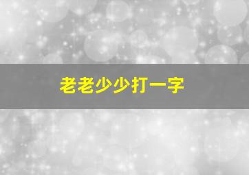 老老少少打一字