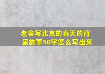 老舍写北京的春天的背景故事50字怎么写出来