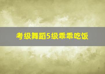 考级舞蹈5级乖乖吃饭