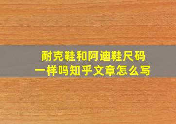 耐克鞋和阿迪鞋尺码一样吗知乎文章怎么写