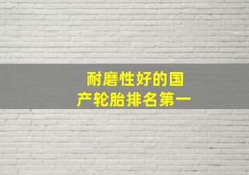 耐磨性好的国产轮胎排名第一