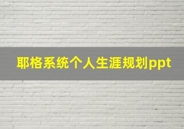 耶格系统个人生涯规划ppt