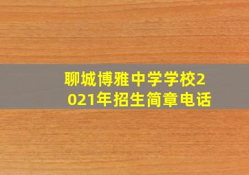 聊城博雅中学学校2021年招生简章电话