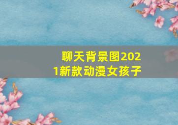 聊天背景图2021新款动漫女孩子