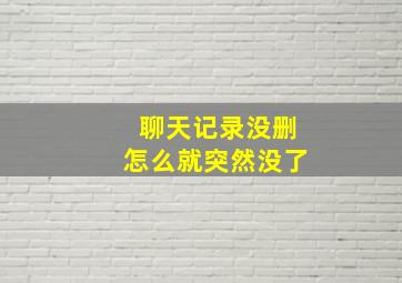 聊天记录没删怎么就突然没了