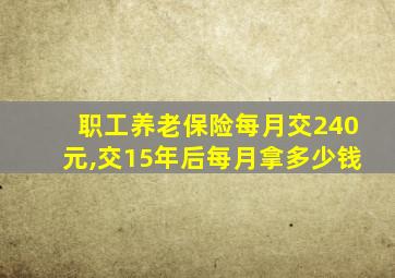 职工养老保险每月交240元,交15年后每月拿多少钱