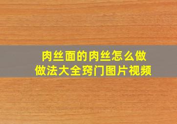 肉丝面的肉丝怎么做做法大全窍门图片视频